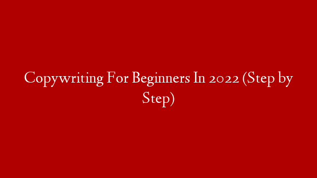Copywriting For Beginners In 2022 (Step by Step)