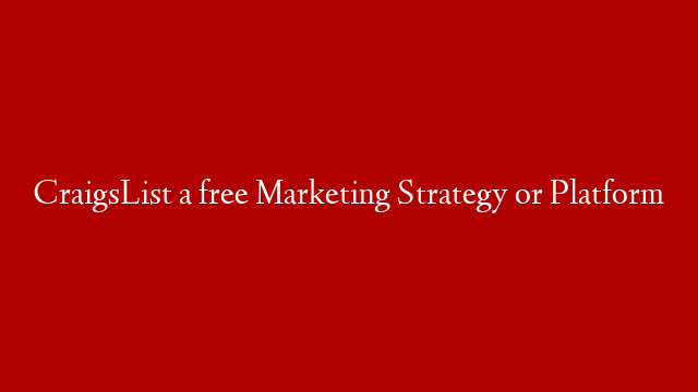 CraigsList a free Marketing Strategy or Platform