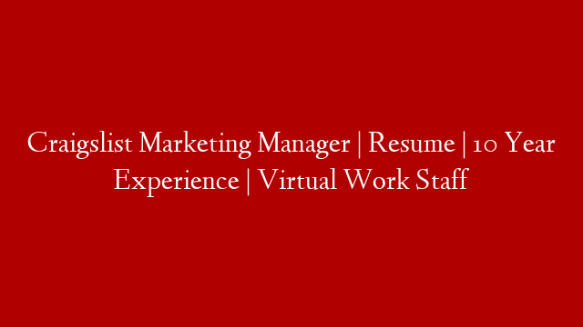 Craigslist Marketing Manager | Resume | 10 Year Experience | Virtual Work Staff