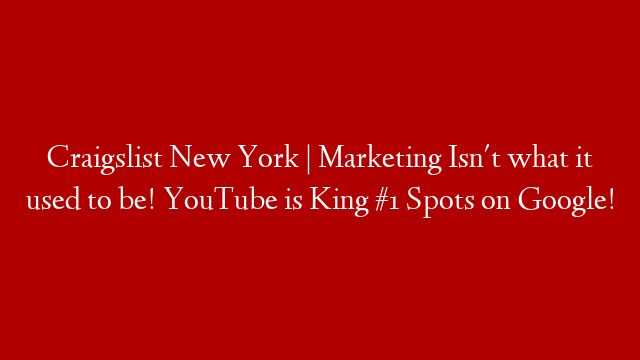 Craigslist New York | Marketing Isn't what it used to be! YouTube is King #1 Spots on Google! post thumbnail image