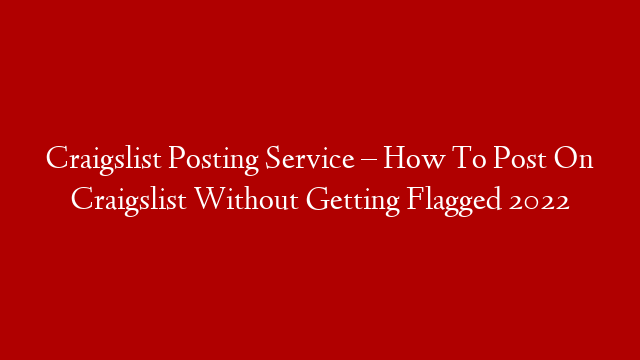 Craigslist Posting Service – How To Post On Craigslist Without Getting Flagged 2022 post thumbnail image