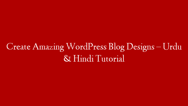 Create Amazing WordPress Blog Designs – Urdu & Hindi Tutorial