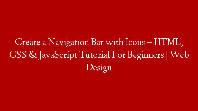 Create a Navigation Bar with Icons – HTML, CSS & JavaScript Tutorial For Beginners | Web Design
