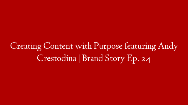 Creating Content with Purpose featuring Andy Crestodina | Brand Story Ep. 24 post thumbnail image