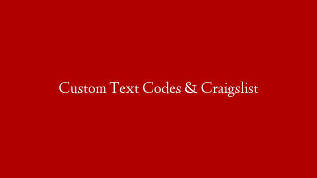 Custom Text Codes & Craigslist