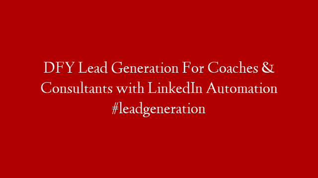DFY Lead Generation For Coaches & Consultants with LinkedIn Automation #leadgeneration post thumbnail image