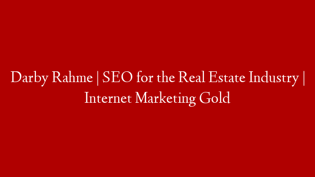 Darby Rahme | SEO for the Real Estate Industry | Internet Marketing Gold