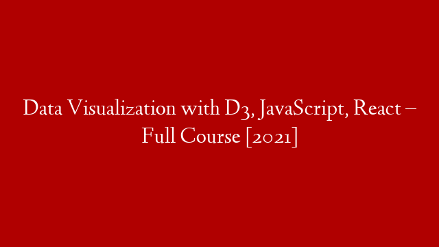 Data Visualization with D3, JavaScript, React – Full Course [2021]