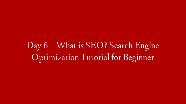 Day 6 – What is SEO? Search Engine Optimization Tutorial for Beginner