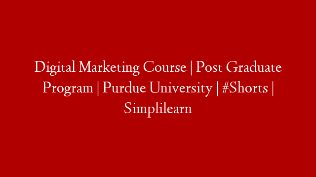 Digital Marketing Course | Post Graduate Program | Purdue University | #Shorts | Simplilearn