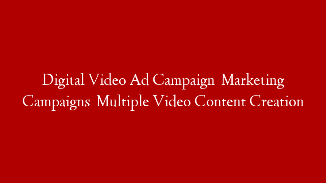 Digital Video Ad Campaign   Marketing Campaigns   Multiple Video Content Creation post thumbnail image