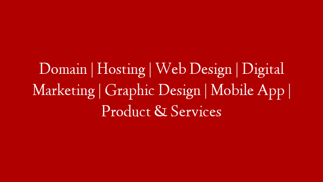 Domain | Hosting | Web Design | Digital Marketing | Graphic Design | Mobile App | Product & Services