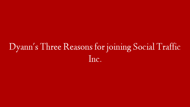 Dyann's Three Reasons for joining Social Traffic Inc.