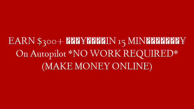 EARN $300+ 🔥💰IN 15 MIN💰🔥 On Autopilot *NO WORK REQUIRED* (MAKE MONEY ONLINE)