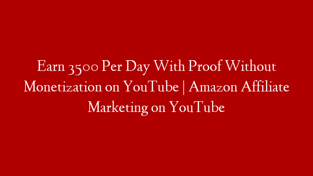 Earn 3500 Per Day With Proof Without Monetization on YouTube | Amazon Affiliate Marketing on YouTube
