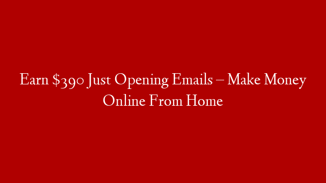 Earn $390 Just Opening Emails – Make Money Online From Home