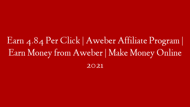 Earn 4.84 Per Click | Aweber Affiliate Program | Earn Money from Aweber | Make Money Online 2021 post thumbnail image