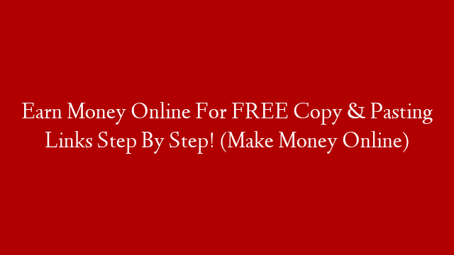 Earn Money Online For FREE Copy & Pasting Links Step By Step! (Make Money Online)