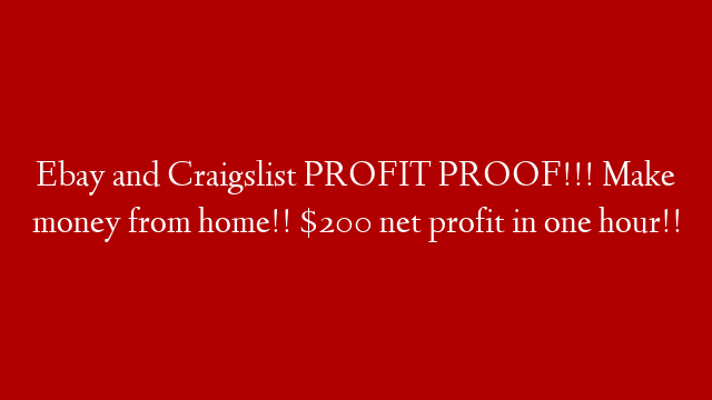 Ebay and Craigslist PROFIT PROOF!!!  Make money from home!!  $200 net profit in one hour!! post thumbnail image