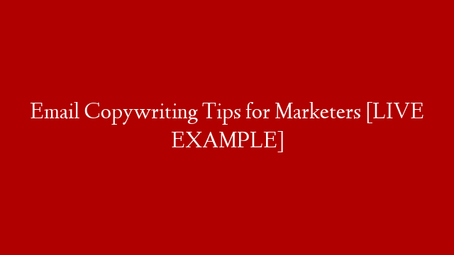 Email Copywriting Tips for Marketers [LIVE EXAMPLE]