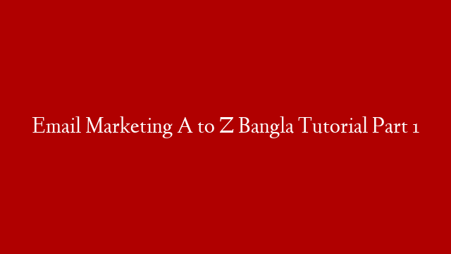 Email Marketing A to Z Bangla Tutorial Part 1