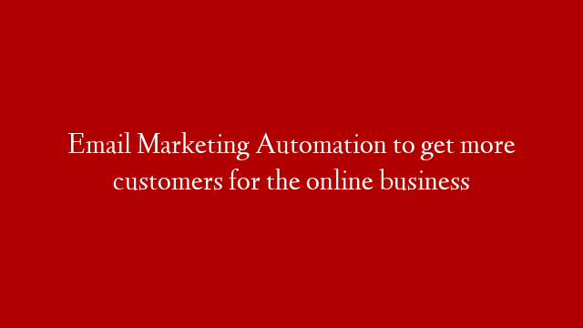 Email Marketing Automation to get more customers for the online business