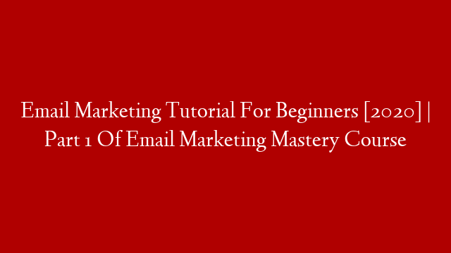 Email Marketing Tutorial For Beginners [2020] | Part 1 Of Email Marketing Mastery Course