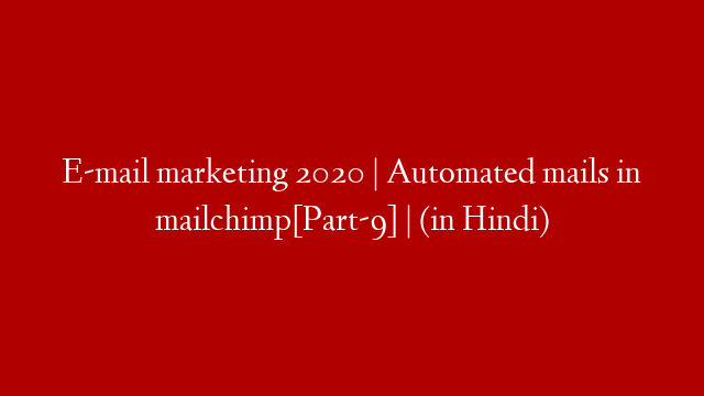 E-mail marketing 2020 | Automated mails in mailchimp[Part-9] | (in Hindi)