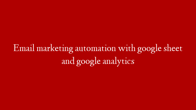 Email marketing automation with google sheet and google analytics post thumbnail image