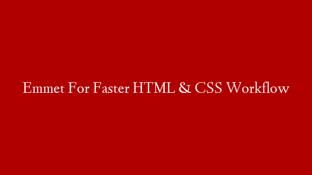 Emmet For Faster HTML & CSS Workflow