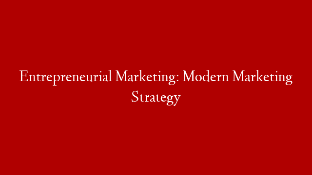 Entrepreneurial Marketing: Modern Marketing Strategy post thumbnail image