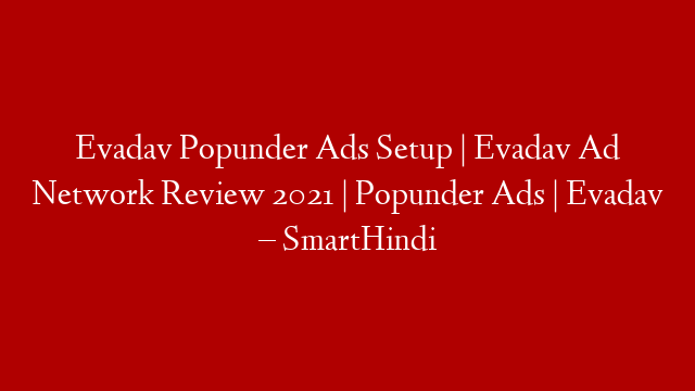 Evadav Popunder Ads Setup | Evadav Ad Network Review 2021 | Popunder Ads | Evadav – SmartHindi