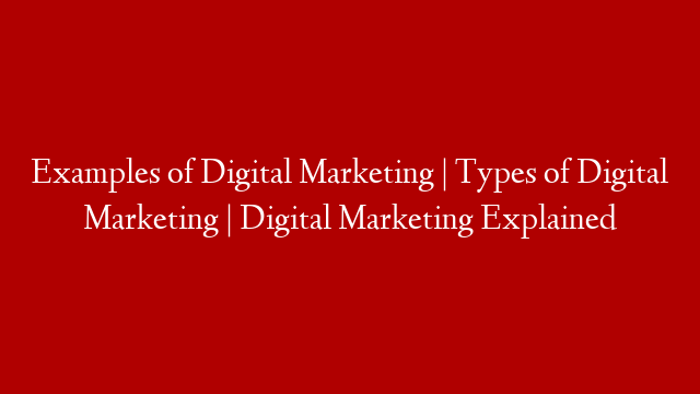 Examples of Digital Marketing | Types of Digital Marketing | Digital Marketing Explained