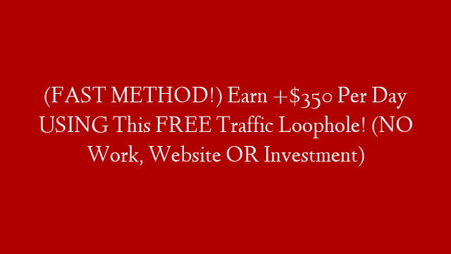 (FAST METHOD!) Earn +$350 Per Day USING This FREE Traffic Loophole! (NO Work, Website OR Investment) post thumbnail image
