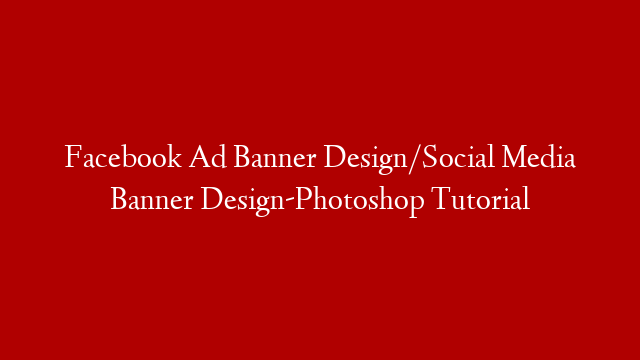 Facebook Ad Banner Design/Social Media Banner Design-Photoshop Tutorial