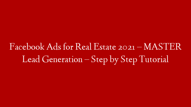 Facebook Ads for Real Estate 2021 –  MASTER Lead Generation – Step by Step Tutorial post thumbnail image