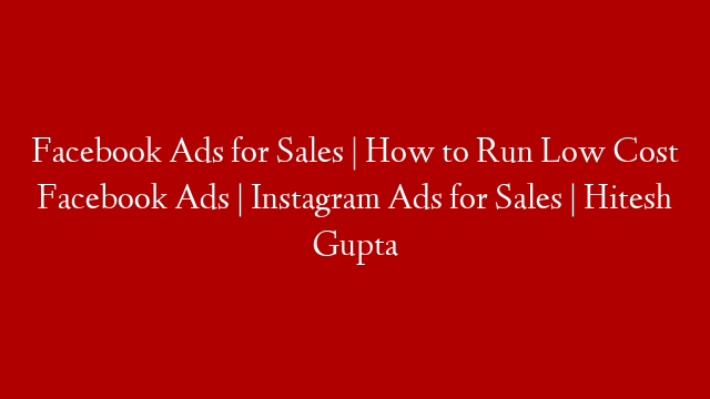 Facebook Ads for Sales | How to Run Low Cost Facebook Ads | Instagram Ads for Sales | Hitesh Gupta