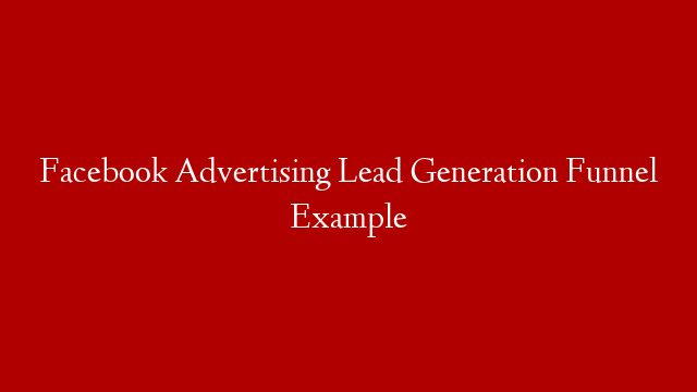 Facebook Advertising Lead Generation Funnel Example