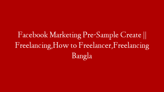 Facebook Marketing Pre-Sample Create || Freelancing,How to Freelancer,Freelancing Bangla