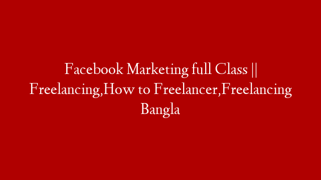 Facebook Marketing full Class || Freelancing,How to Freelancer,Freelancing Bangla