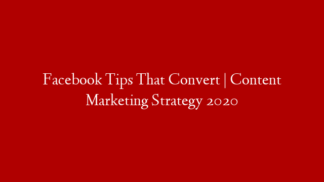 Facebook Tips That Convert | Content Marketing Strategy 2020 post thumbnail image