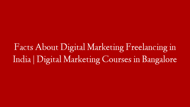 Facts About Digital Marketing Freelancing in India | Digital Marketing Courses in Bangalore post thumbnail image