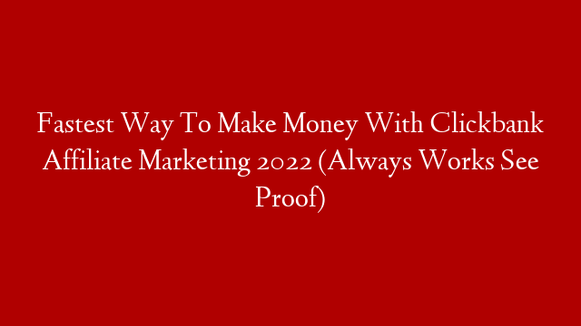 Fastest Way To Make Money With Clickbank Affiliate Marketing 2022 (Always Works See Proof)