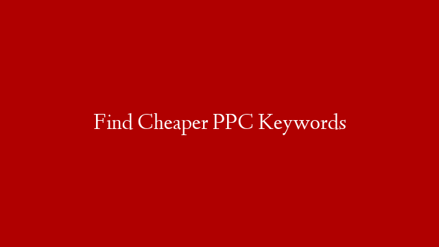 Find Cheaper PPC Keywords