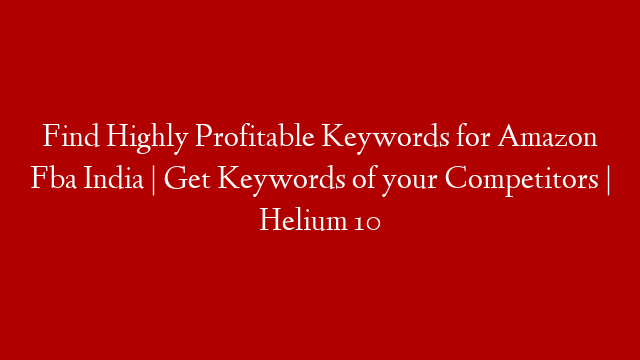 Find Highly Profitable Keywords for Amazon Fba India | Get Keywords of your Competitors | Helium 10
