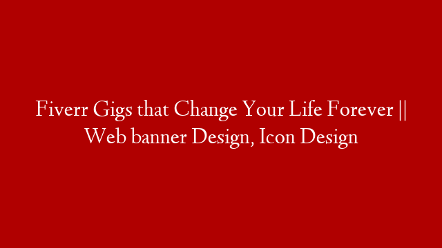 Fiverr Gigs that Change Your Life Forever || Web banner Design, Icon Design