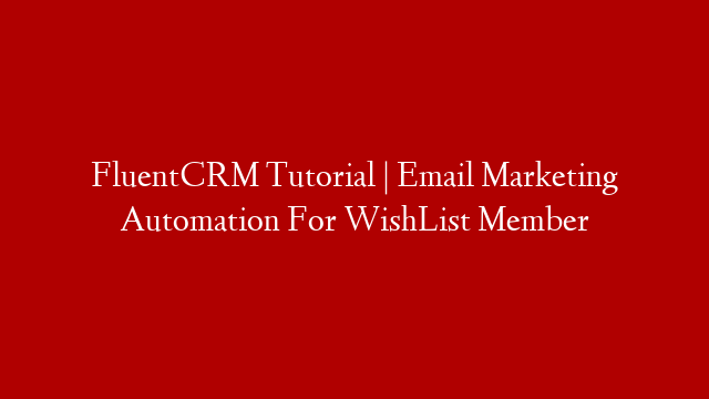 FluentCRM Tutorial | Email Marketing Automation For WishList Member