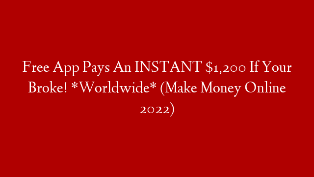Free App Pays An INSTANT $1,200 If Your Broke! *Worldwide* (Make Money Online 2022)
