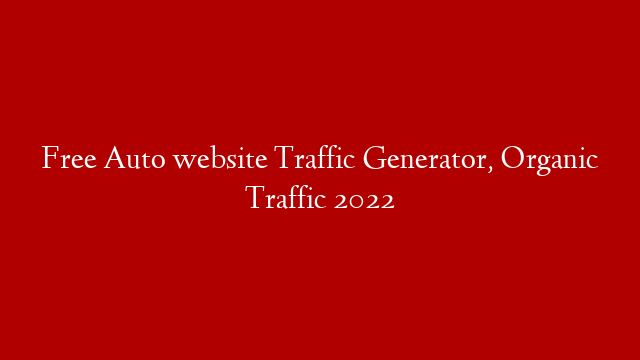 Free Auto website Traffic Generator, Organic Traffic 2022