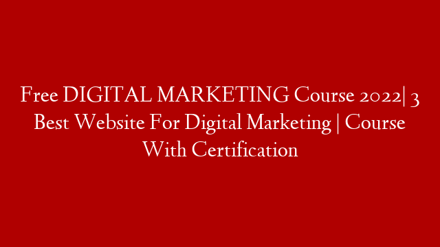 Free DIGITAL MARKETING Course 2022| 3 Best Website For Digital Marketing | Course With Certification
